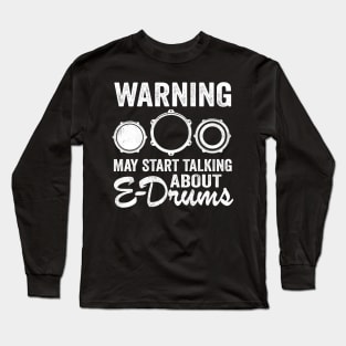 Warning May Talking About E-Drums Electronic Drums Gift Long Sleeve T-Shirt